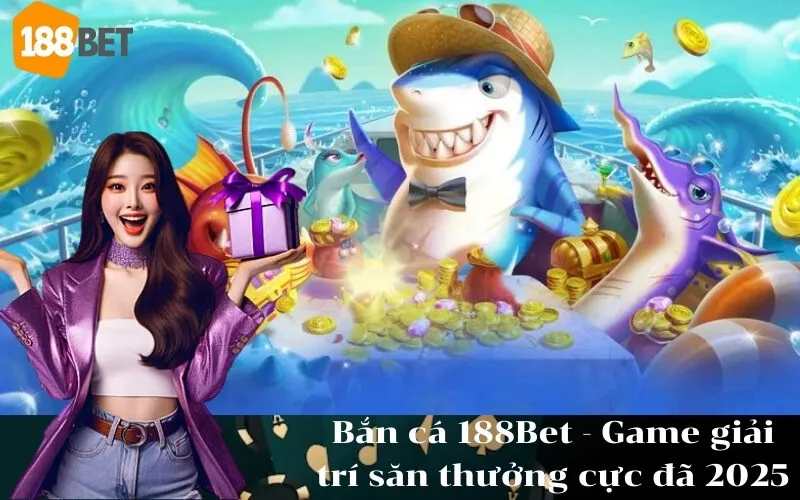 Bắn cá 188Bet - Game giải trí săn thưởng cực đã 2025