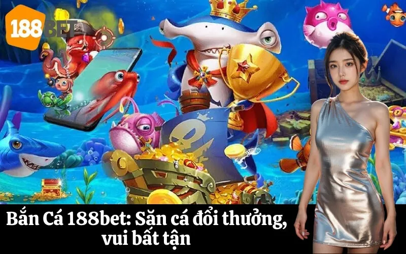 Bắn Cá 188bet Săn cá đổi thưởng, vui bất tận