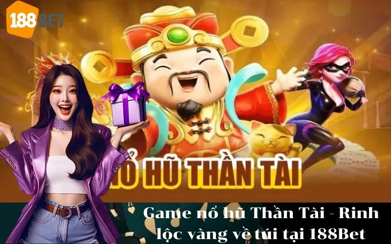 Game nổ hũ Thần Tài - Rinh lộc vàng về túi tại 188Bet