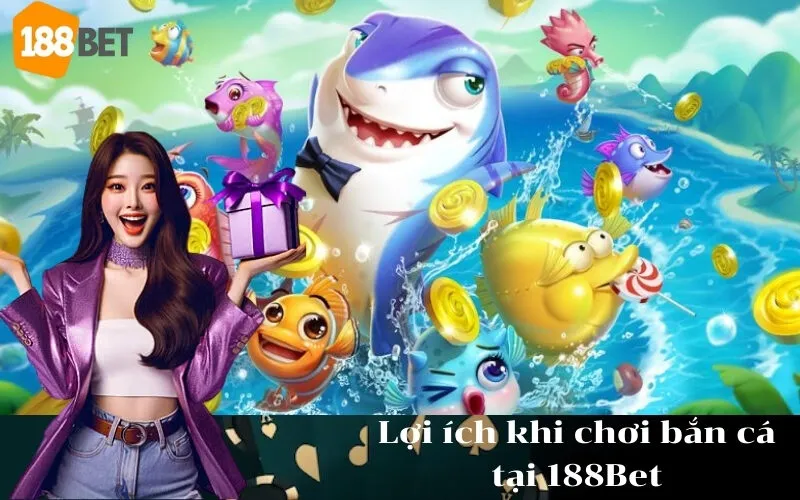 Lợi ích khi chơi bắn cá tại 188Bet