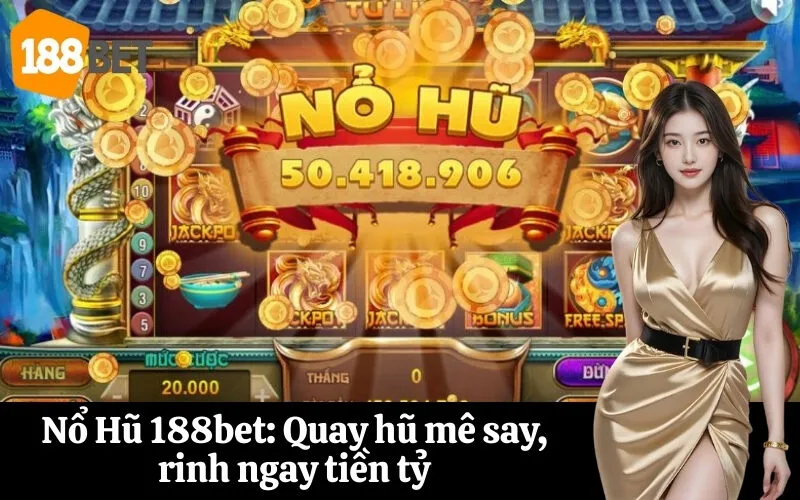 Nổ Hũ 188bet Quay hũ mê say, rinh ngay tiền tỷ