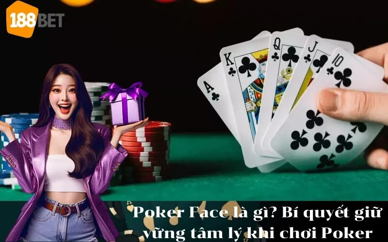 Poker Face là gì Bí quyết giữ vững tâm lý khi chơi Poker