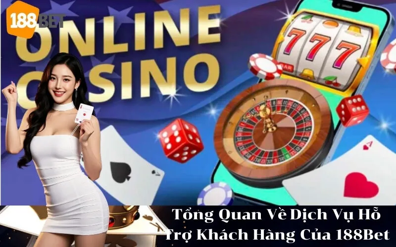 Tổng Quan Về Dịch Vụ Hỗ Trợ Khách Hàng Của 188Bet